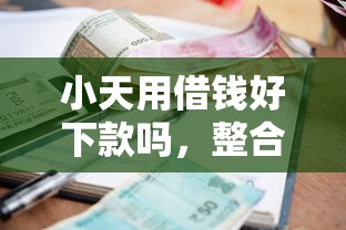 小天用借钱好下款吗，整合五个有逾期可以在借款平台借钱