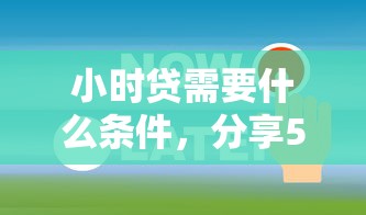 小时贷需要什么条件，分享5个有法院执行可以贷款的口子