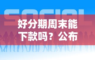 好分期周末能下款吗？公布五个贷款平台正规