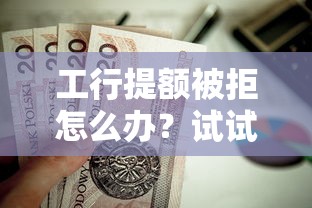工行提额被拒怎么办？试试这5个现在还能贷款的平台