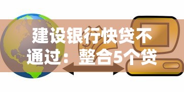 建设银行快贷不通过：整合5个贷款好过的平台