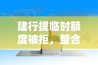 建行提临时额度被拒，整合五个失信被执行人可以贷款的平台