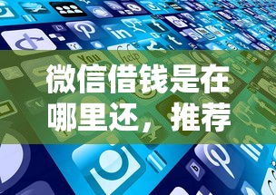 微信借钱是在哪里还，推荐5个不用面签和芝麻分的贷款平台