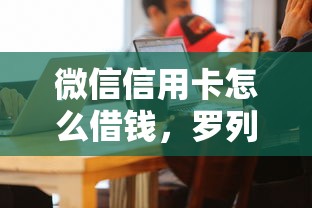 微信信用卡怎么借钱，罗列五个微信有几个借钱平台