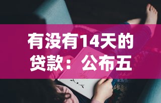 有没有14天的贷款：公布五个网贷容易下款18岁的app