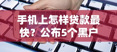 手机上怎样贷款最快？公布5个黑户夜晚下款秒审核的平台
