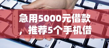 急用5000元借款，推荐5个手机借钱平台