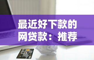 最近好下款的网贷款:推荐五个不看征信的小额借款平台 最近好下款的网贷款:推荐五个不看征信的小额借款平台