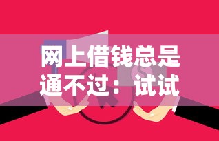 网上借钱总是通不过：试试这五个黑户有逾期也能必过的口子