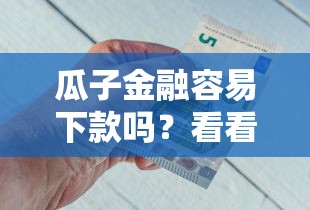 瓜子金融容易下款吗？看看这五个现在平台借钱容易下款