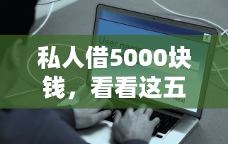 私人借5000块钱,看看这五个网贷平台借钱容易又安全 私人借5000块钱,看看这五个网贷平台借钱容易又安全