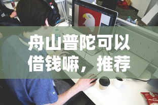 舟山普陀可以借钱嘛，推荐5个正规贷款公司平台