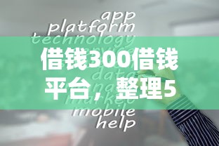 借钱300借钱平台，整理5个征信不好平台借钱容易通过