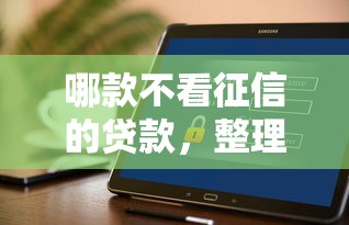哪款不看征信的贷款，整理五个年前有什么好下款的贷款平台