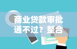 商业贷款审批通不过？整合5个贷款平台好贷