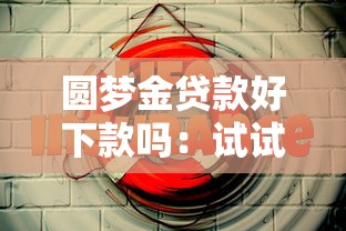 圆梦金贷款好下款吗：试试这五个容易下款的贷款平台