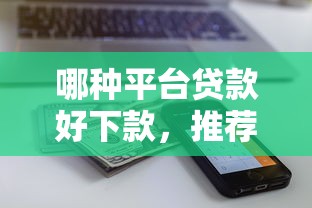 哪种平台贷款好下款，推荐5个近期查询多负债高还能出额度的口子