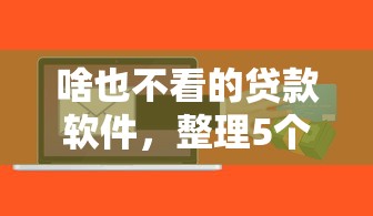 啥也不看的贷款软件，整理5个网贷平台正规