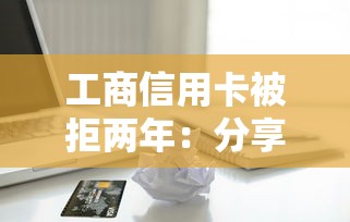 工商信用卡被拒两年：分享五个借款软件不看征信放款快