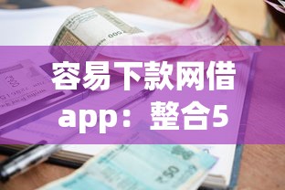 容易下款网借app：整合5个逾期还可以贷款的平台