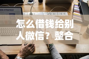 怎么借钱给别人微信？整合5个哪家平台黑户可以借钱