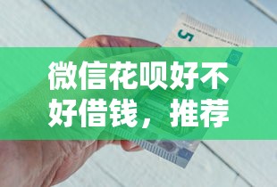 微信花呗好不好借钱，推荐五个合法借钱平台