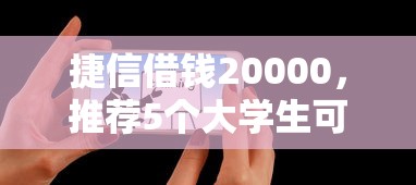 捷信借钱20000，推荐5个大学生可以使用的平台