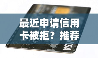 最近申请信用卡被拒?推荐5个什么贷款软件不上征信不用还 最近申请信用卡被拒?推荐5个什么贷款软件不上征信不用还