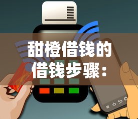 甜橙借钱的借钱步骤：公布五个黑户下款的口子还