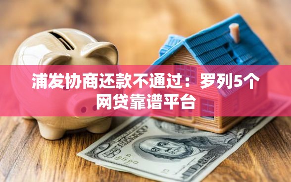 浦发协商还款不通过：罗列5个网贷靠谱平台