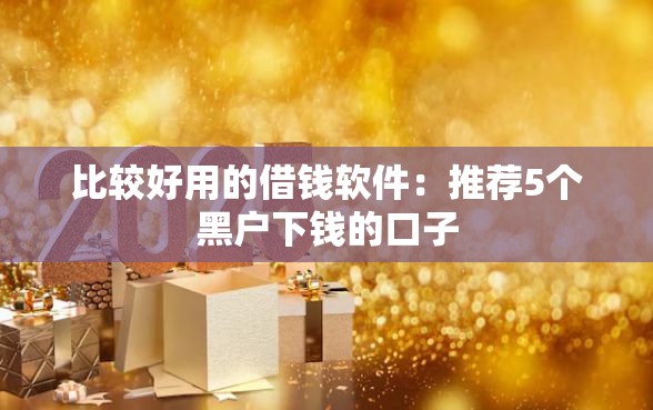比较好用的借钱软件：推荐5个黑户下钱的口子