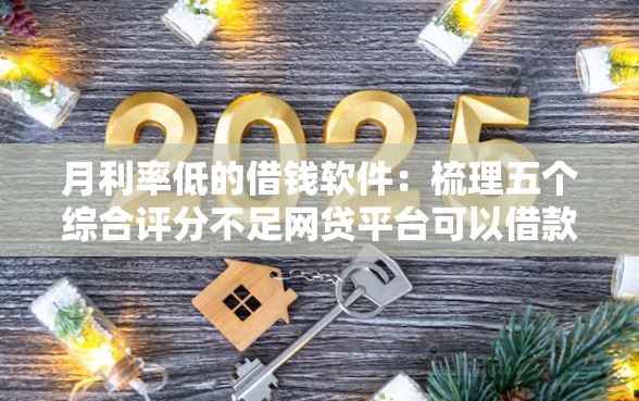 月利率低的借钱软件：梳理五个综合评分不足网贷平台可以借款