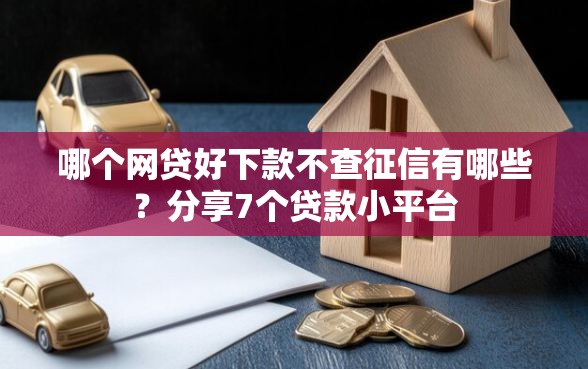 哪个网贷好下款不查征信有哪些？分享7个贷款小平台