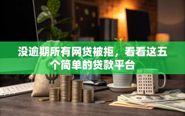 没逾期所有网贷被拒，看看这五个简单的贷款平台