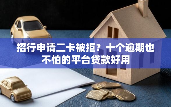 招行申请二卡被拒？十个逾期也不怕的平台贷款好用