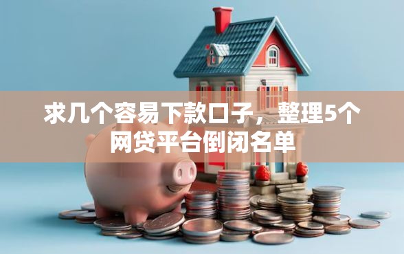 求几个容易下款口子，整理5个网贷平台倒闭名单