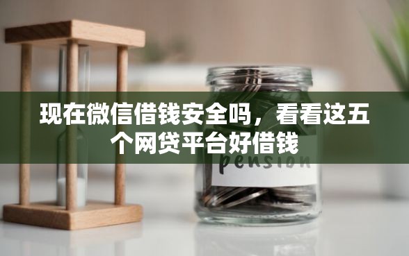 现在微信借钱安全吗，看看这五个网贷平台好借钱