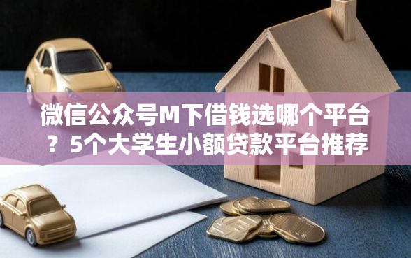 微信公众号M下借钱选哪个平台？5个大学生小额贷款平台推荐