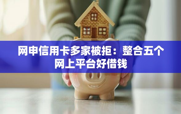 网申信用卡多家被拒：整合五个网上平台好借钱