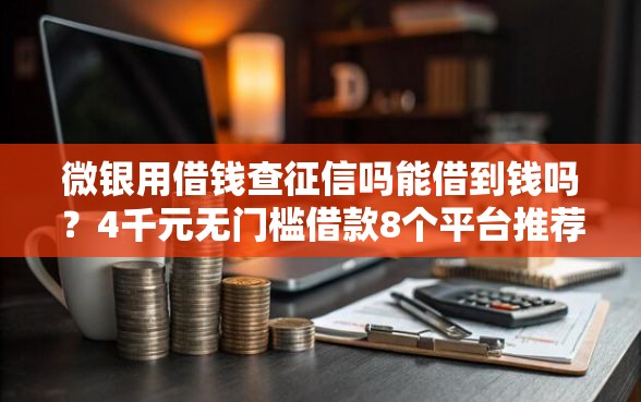 微银用借钱查征信吗能借到钱吗？4千元无门槛借款8个平台推荐