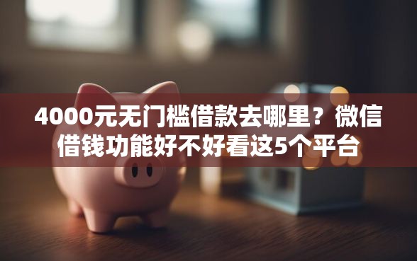 4000元无门槛借款去哪里？微信借钱功能好不好看这5个平台