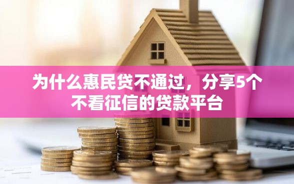 为什么惠民贷不通过，分享5个不看征信的贷款平台