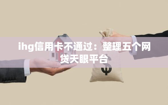 ihg信用卡不通过：整理五个网贷天眼平台
