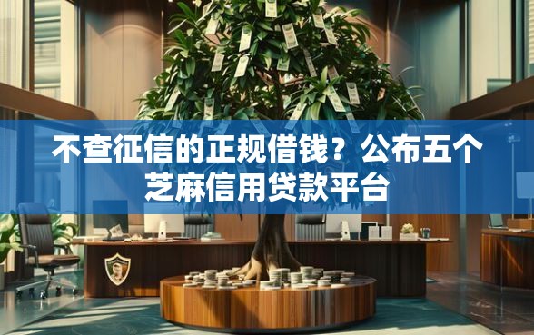 不查征信的正规借钱？公布五个芝麻信用贷款平台