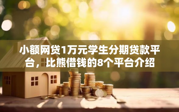 小额网贷1万元学生分期贷款平台，比熊借钱的8个平台介绍