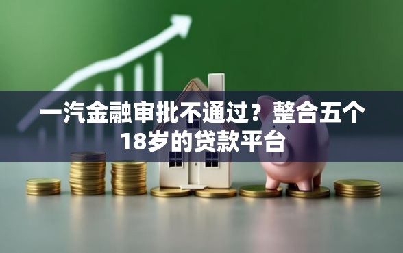 一汽金融审批不通过？整合五个18岁的贷款平台