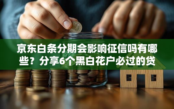 京东白条分期会影响征信吗有哪些？分享6个黑白花户必过的贷款平台