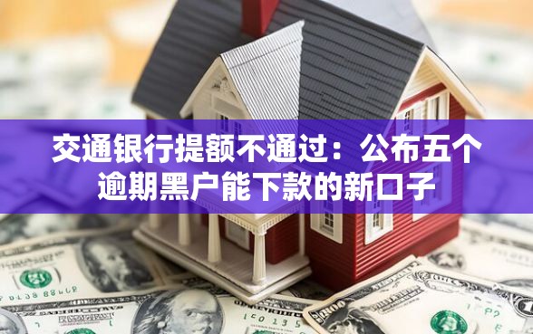 交通银行提额不通过：公布五个逾期黑户能下款的新口子