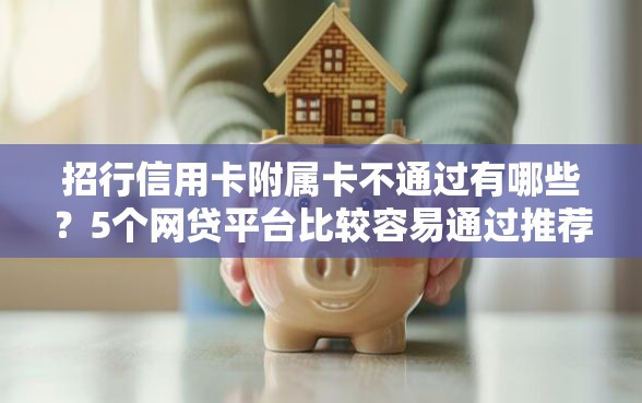 招行信用卡附属卡不通过有哪些？5个网贷平台比较容易通过推荐给你