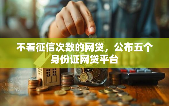 不看征信次数的网贷，公布五个身份证网贷平台